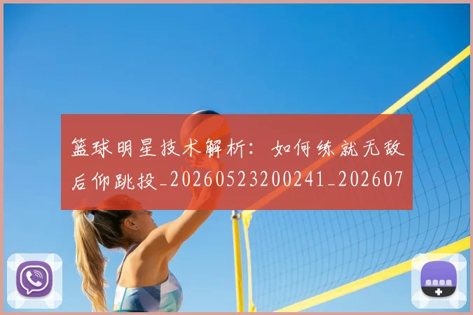 篮球明星技术解析:如何练就无敌后仰跳投_20260523200241_20260708200320