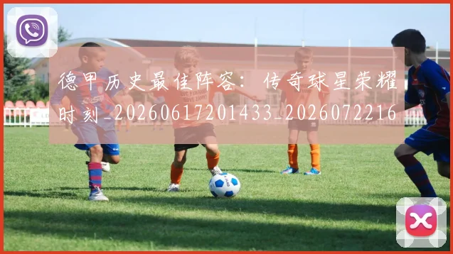 德甲历史最佳阵容:传奇球星荣耀时刻_20260617201433_20260722161300